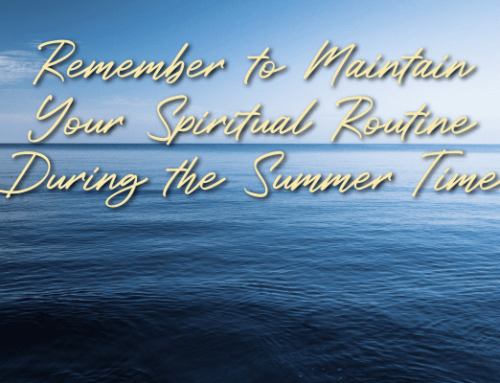 Remember to Maintain Your Spiritual Routine During the Summertime