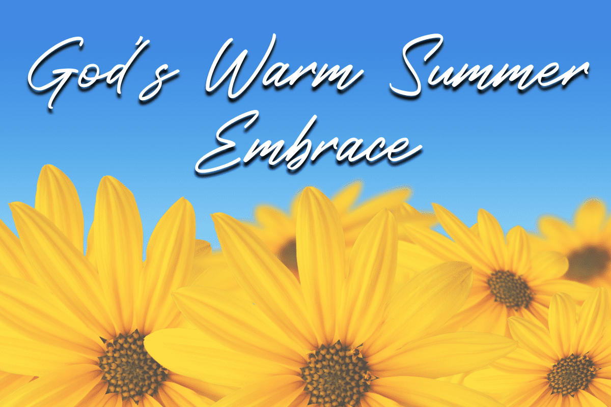 God's Warm Summer Embrace - July Blog Image